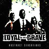 Loyal To The Grave : Abstract Sensations
